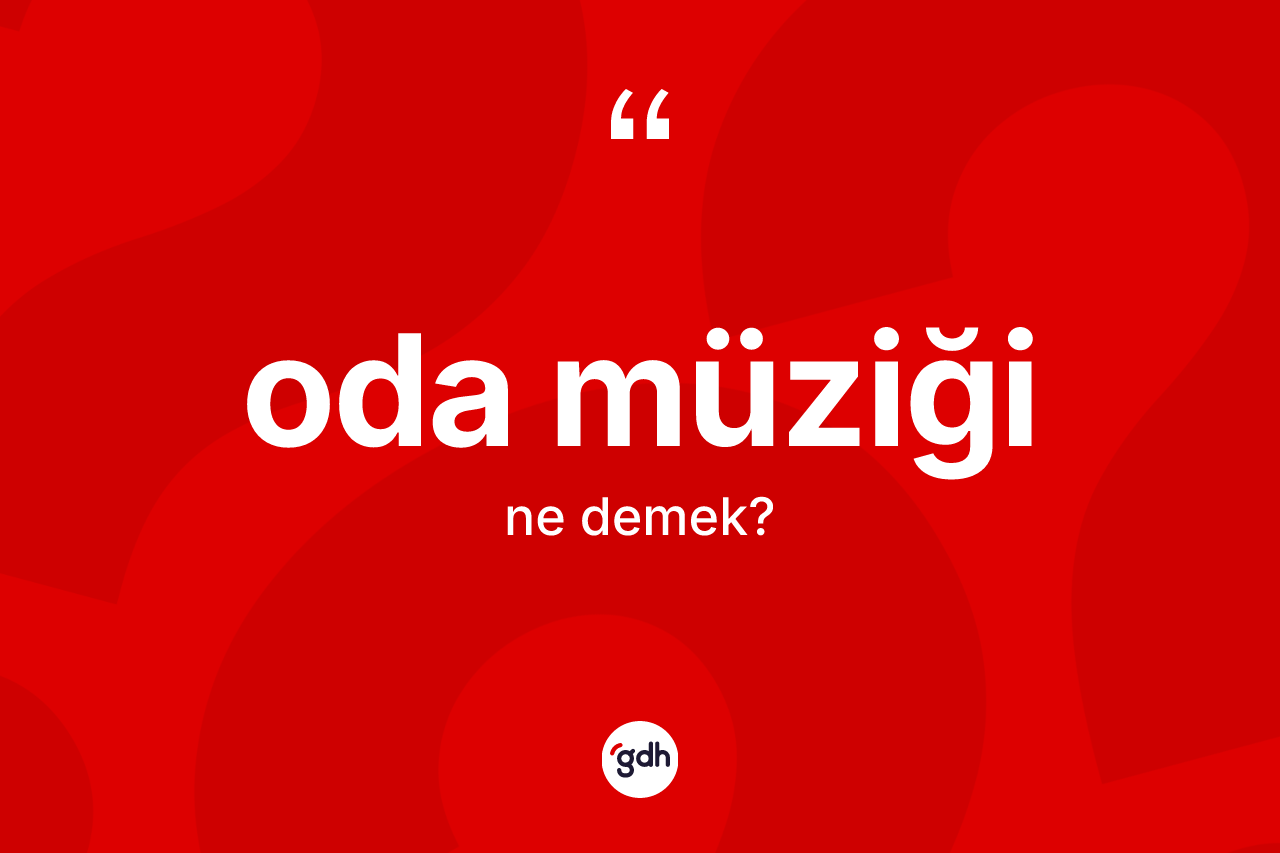 Oda müziği kelimesinin tanımı nedir? Oda müziğinin TDK'ya göre anlamı nedir?