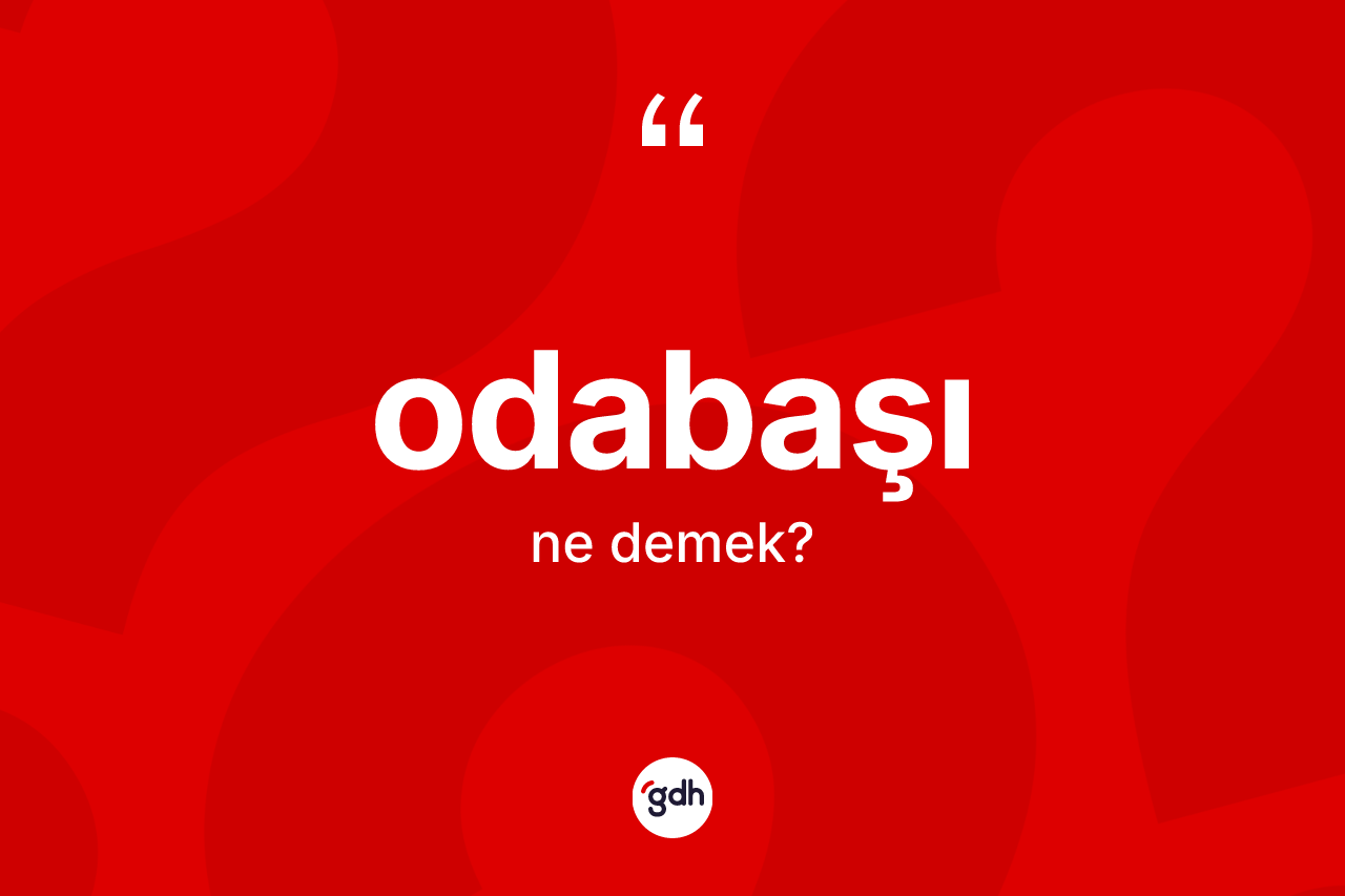 Odabaşı ne anlama gelir? Odabaşı kelimesinin özellikleri nelerdir?