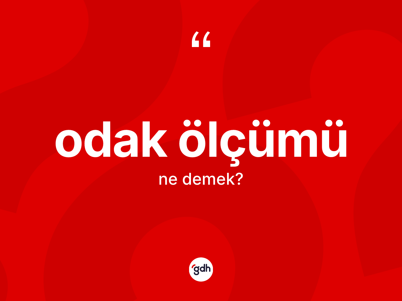 Odak ölçümü  kelimesi ne anlama gelir? Odak ölçümü  kelimesinin özellikleri nelerdir?