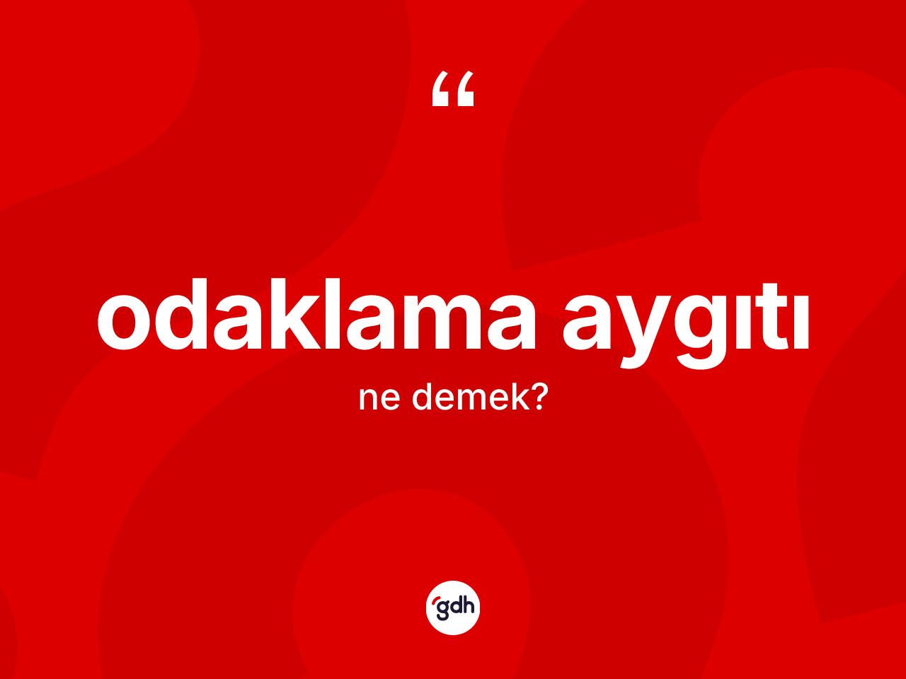 Odaklama aygıtı  kelimesinin anlamı nedir? Odaklama aygıtı ın TDK'ya göre anlamı nedir?