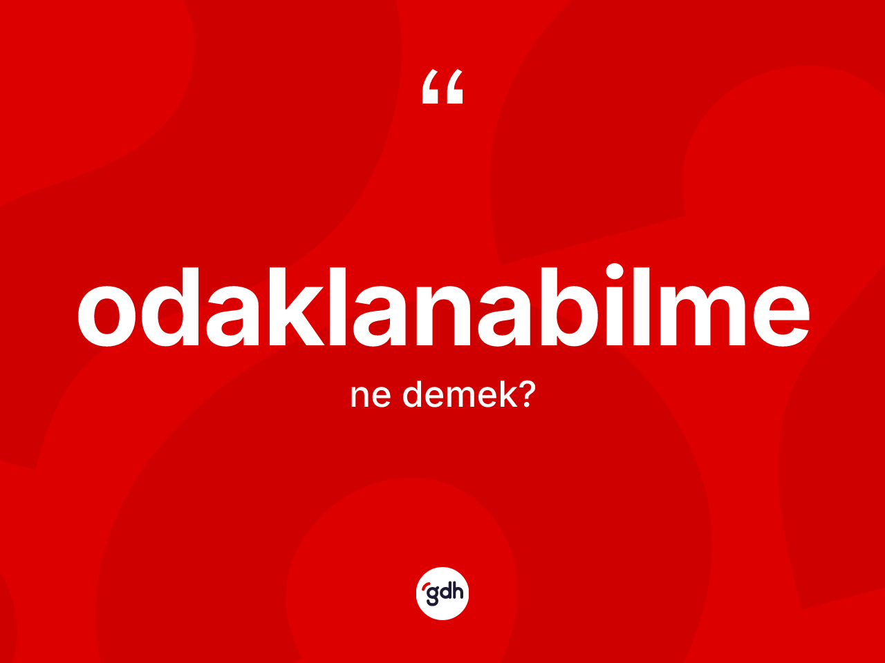 Odaklanabilme kelimesinin sözlükteki tanımı nedir? Odaklanabilmenin TDK'ya göre anlamı nedir?