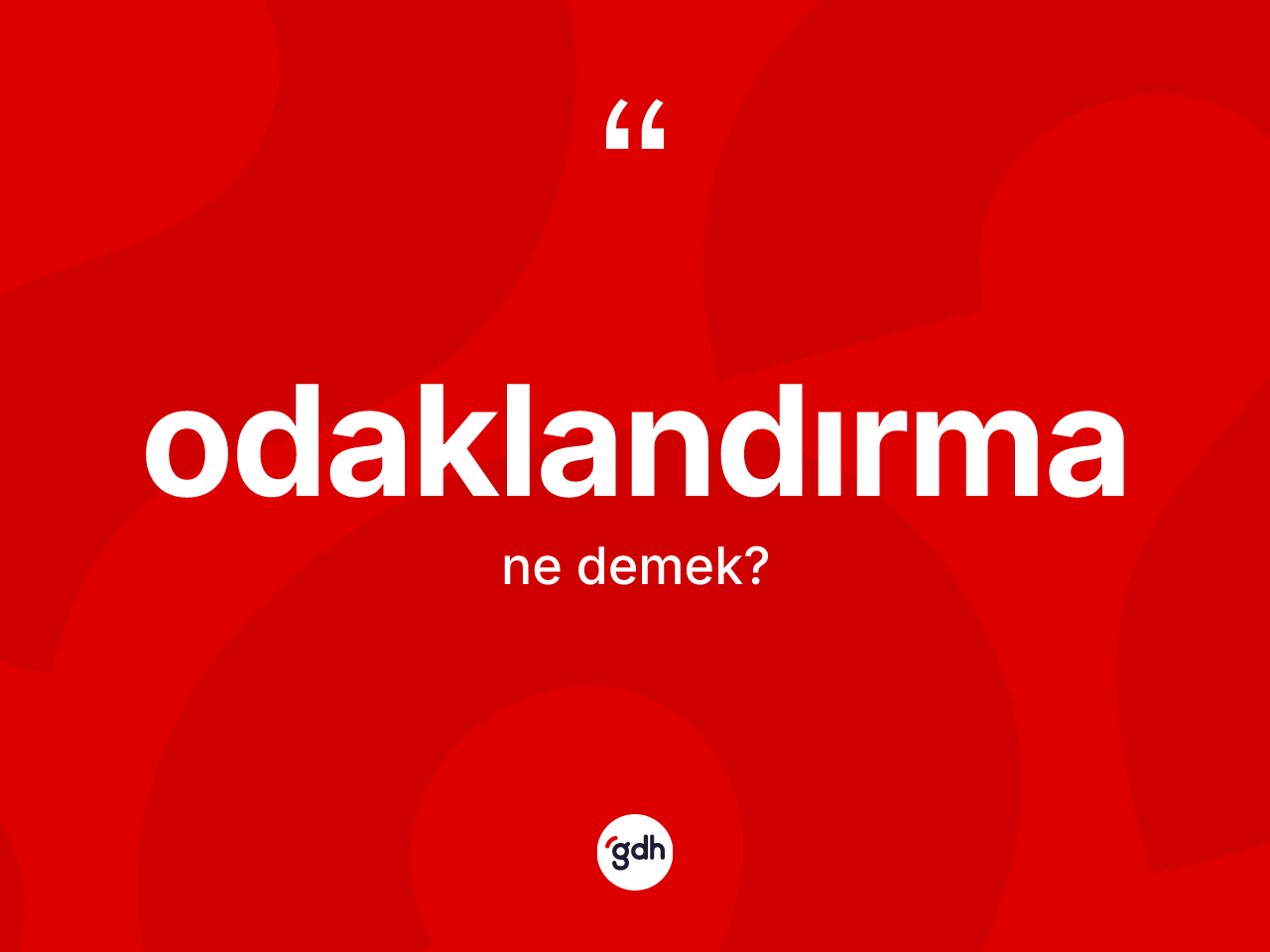 Odaklandırma kelimesi ne anlama gelir? Odaklandırmanın halk arasındaki kullanımı nasıldır?