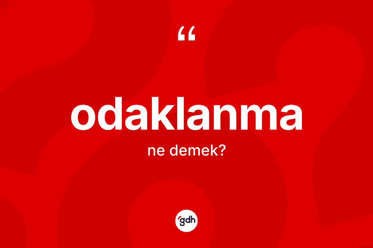 Odaklanma ne demek? Odaklanmanın TDK'ya göre anlamı nedir?