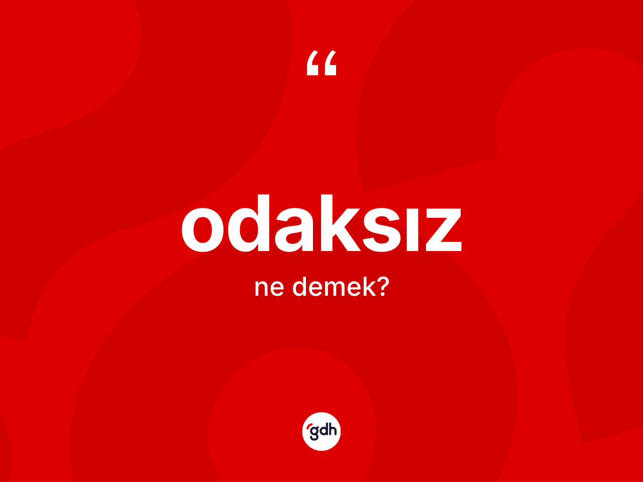 Odaksız nedir? Odaksızın kısaca tanımı nedir?