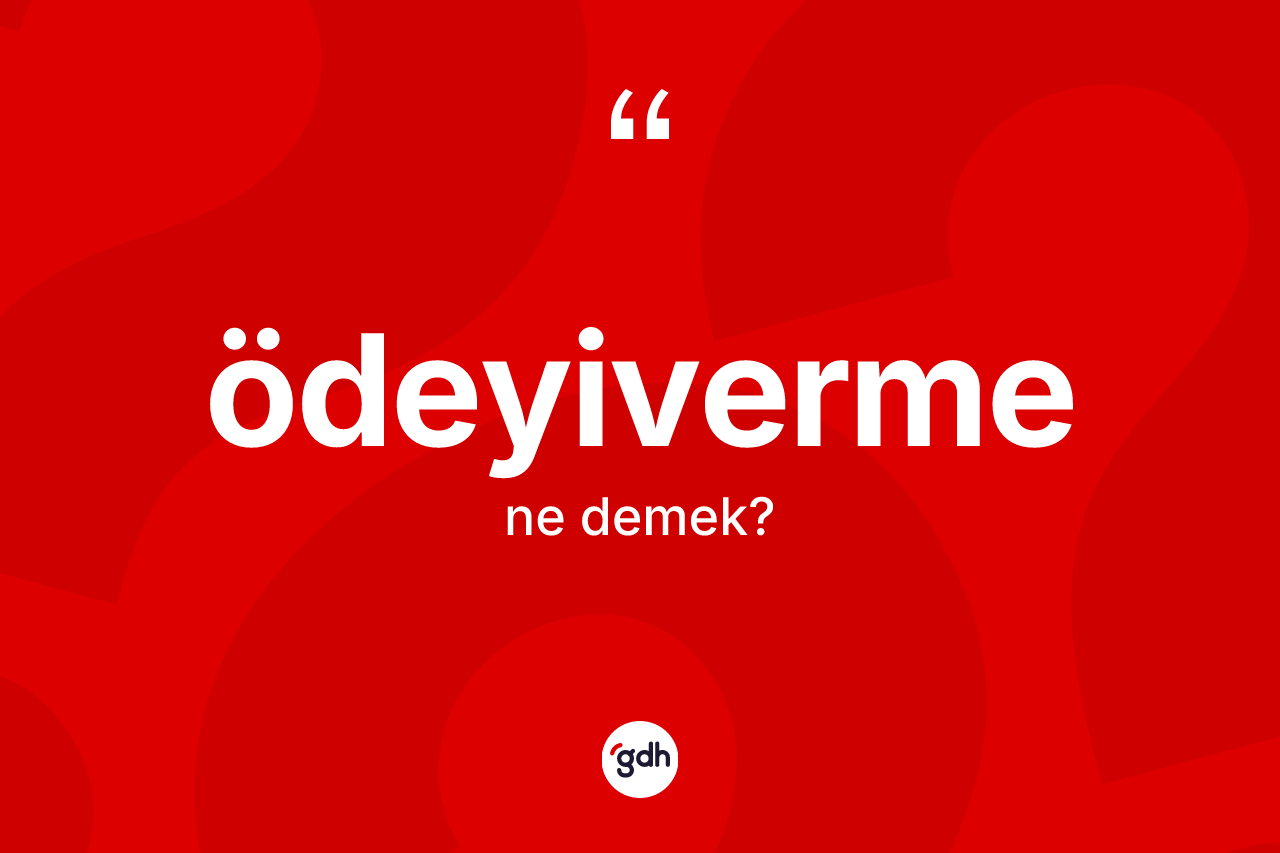 Ödeyiverme kelimesi ne demek? Ödeyivermenin TDK'ya göre anlamı nedir?