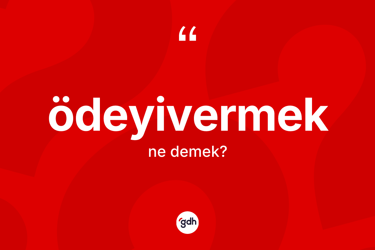 Ödeyivermek kelimesi nedir? Ödeyivermeğin TDK'ya göre anlamı nedir?