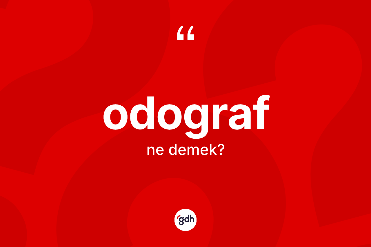 Odograf  kelimesinin anlamı nedir? Odograf ın TDK'ya göre anlamı nedir?