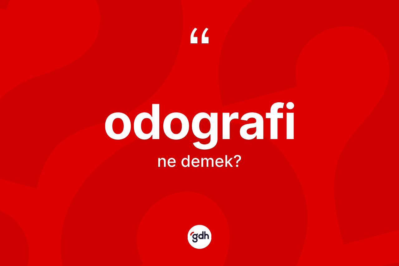 Odografi kelimesi nedir? Odografi kelimesinin TDK'ya göre açıklaması nedir?