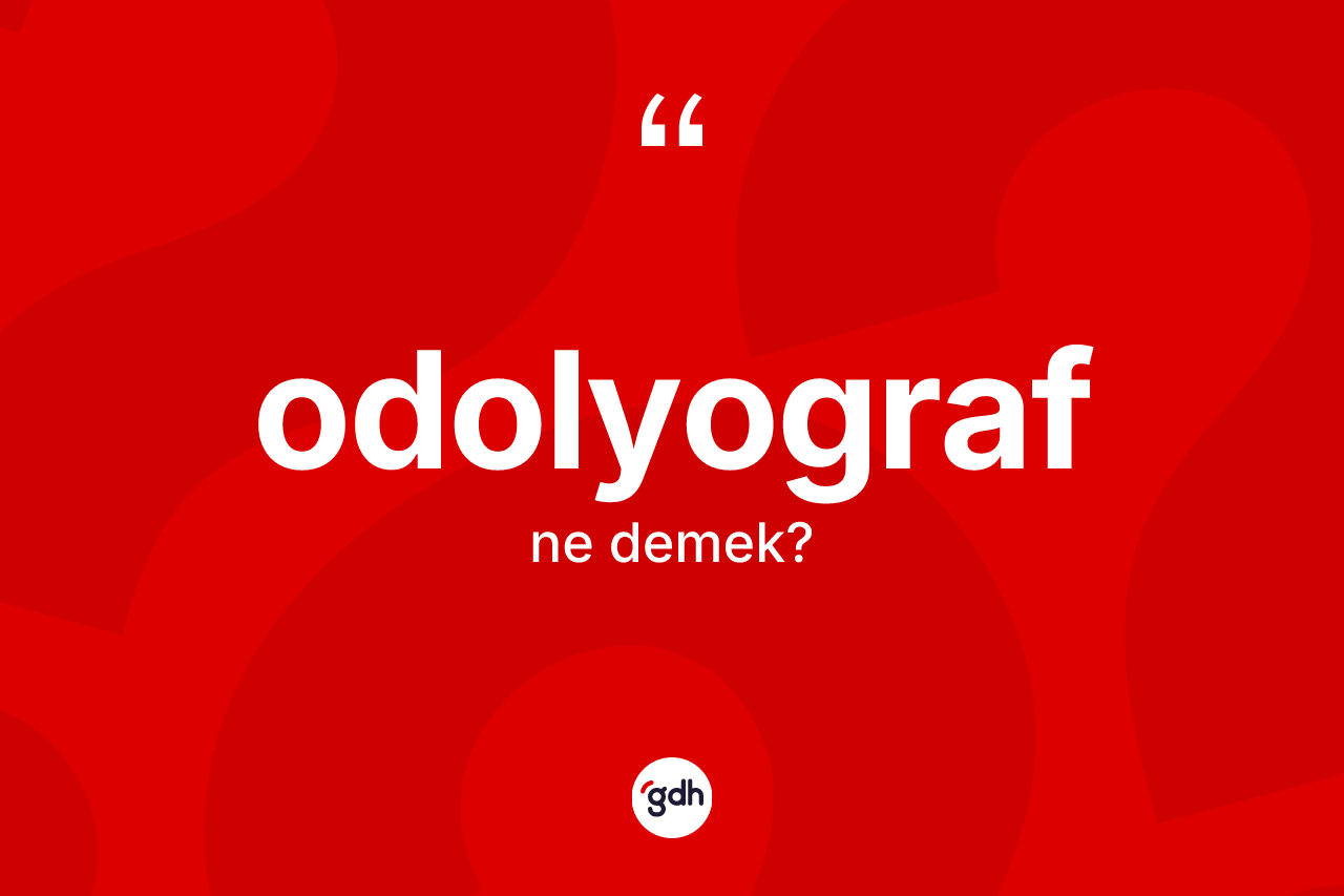 Odolyograf  kelimesinin sözlükteki tanımı nedir? Odolyograf ın TDK'ya göre anlamı nedir?