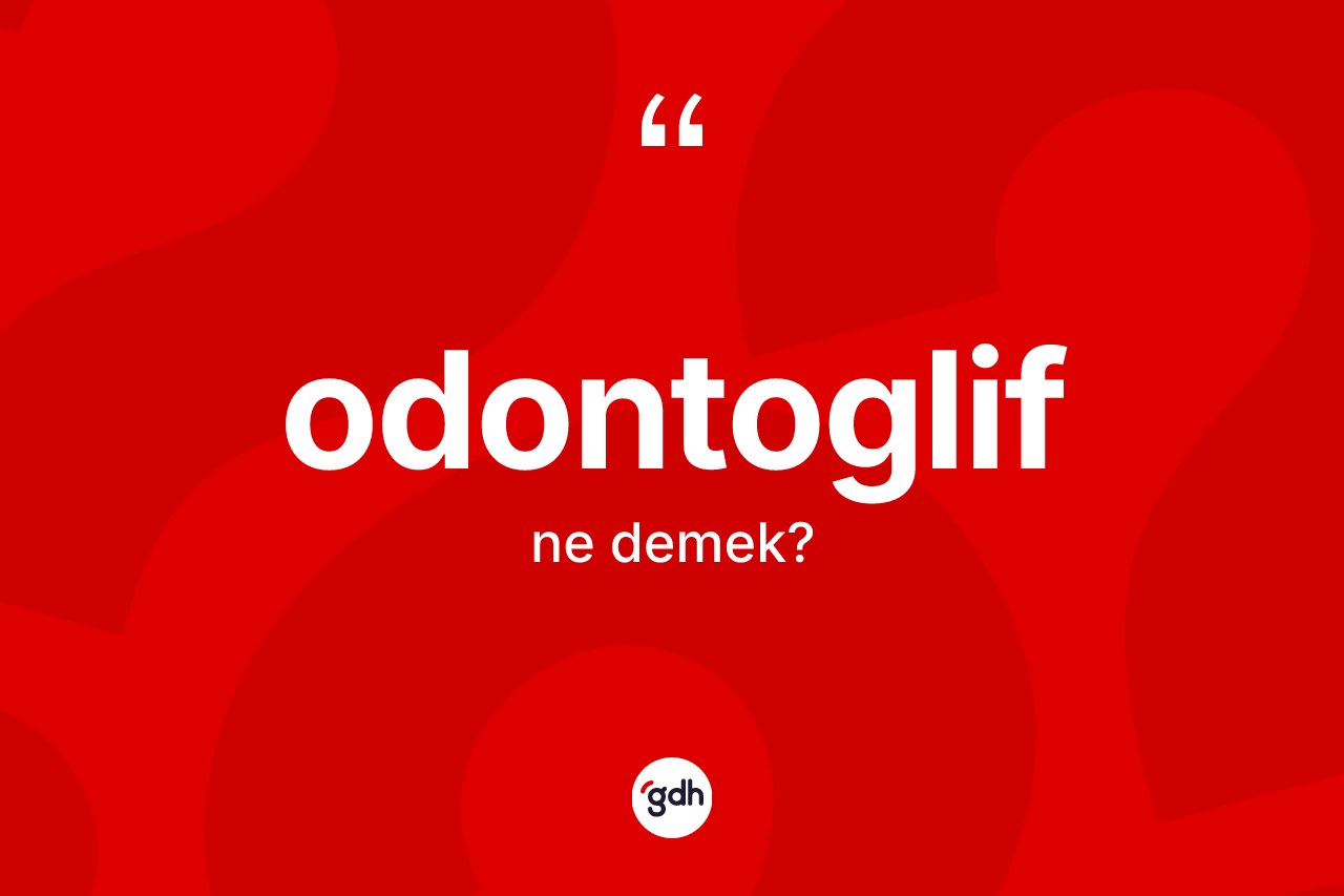 Odontoglif  kelimesi ne demek? Odontoglif in halk arasındaki kullanımı nasıldır?