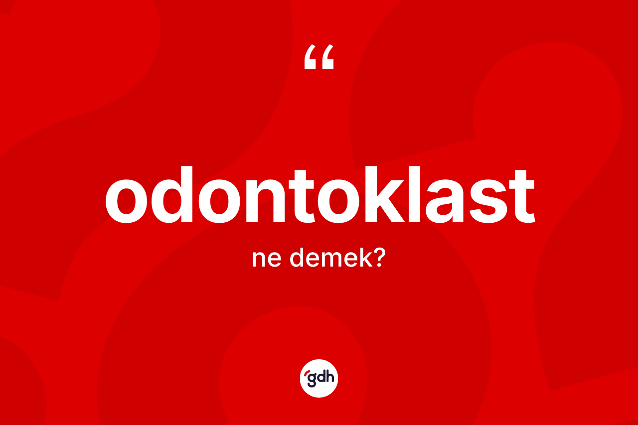 Odontoklast kelimesinin tanımı nedir? Odontoklastın halk arasındaki kullanımı nasıldır?