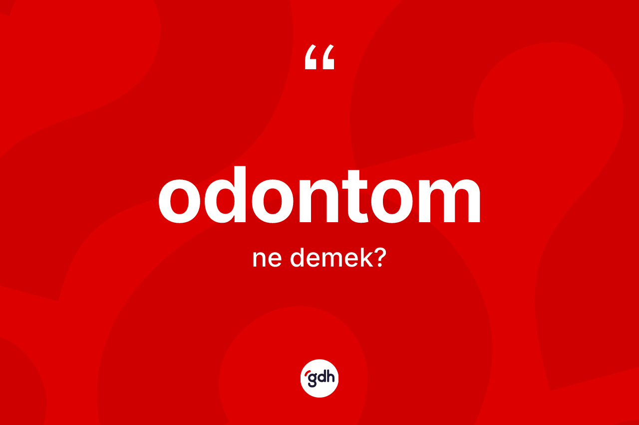 Odontom kelimesi ne demek? Odontom kelimesinin özellikleri nelerdir?
