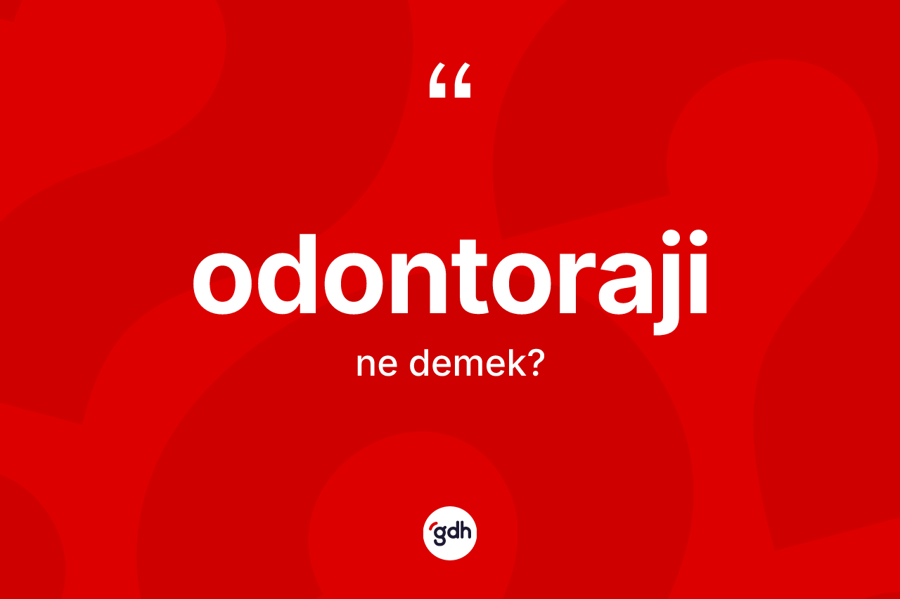 Odontoraji  kelimesinin tanımı nedir? Odontoraji in TDK'ya göre anlamı nedir?