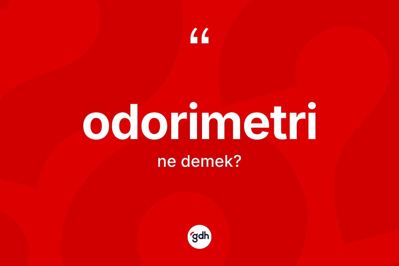 Odorimetri  kelimesinin sözlükteki tanımı nedir? Odorimetri  kelimesinin özellikleri nelerdir?