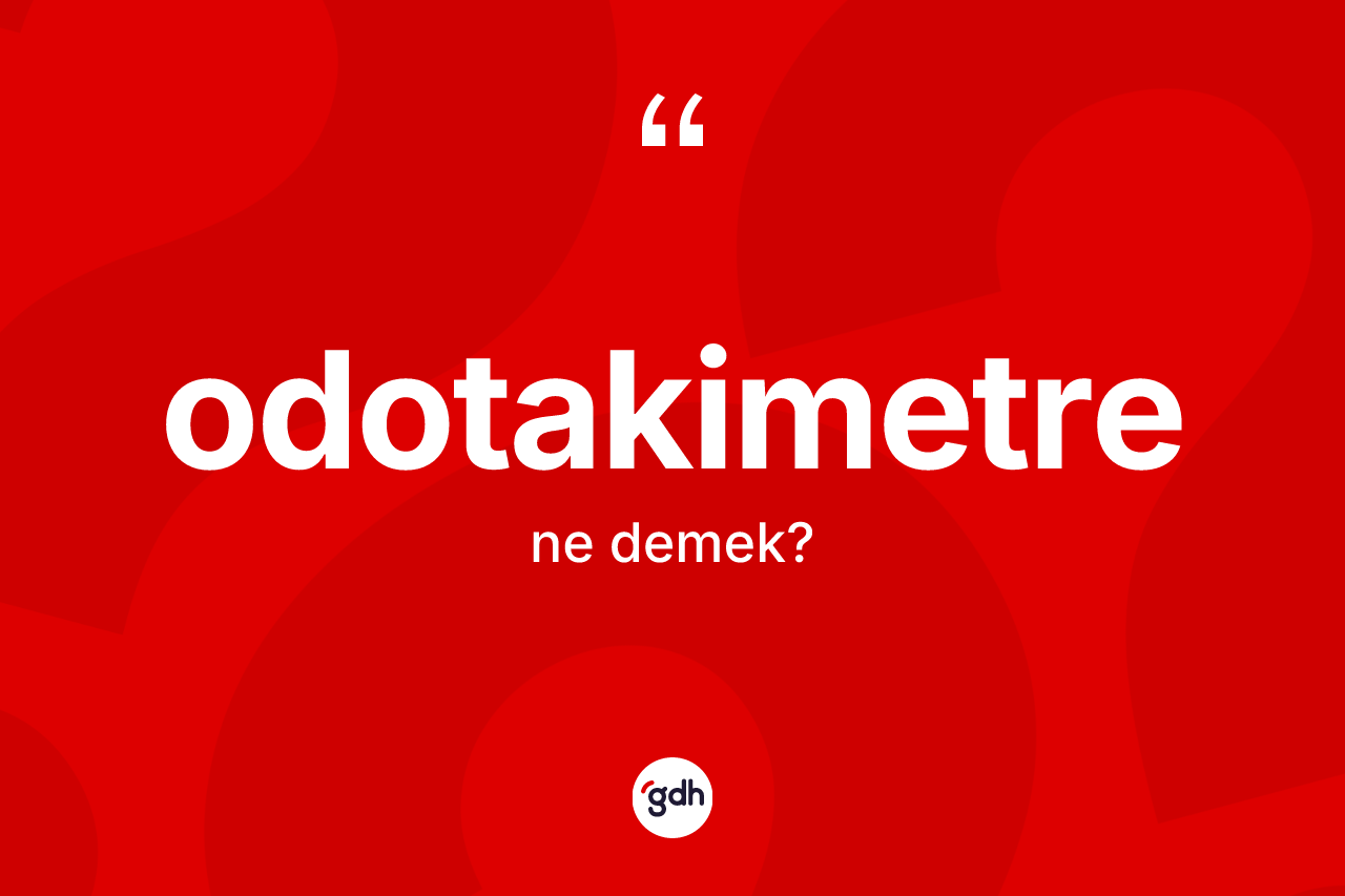 Odotakimetre kelimesinin tanımı nedir? Odotakimetre kelimesinin özellikleri nelerdir?