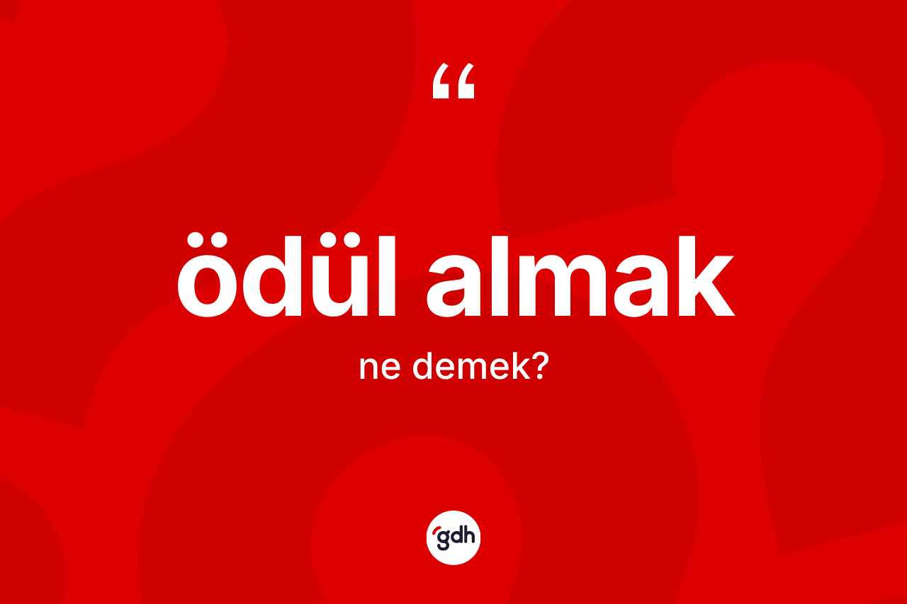 Ödül almak ifadesi nedir? Ödül almak ifadesinin sözlük anlamı nedir?