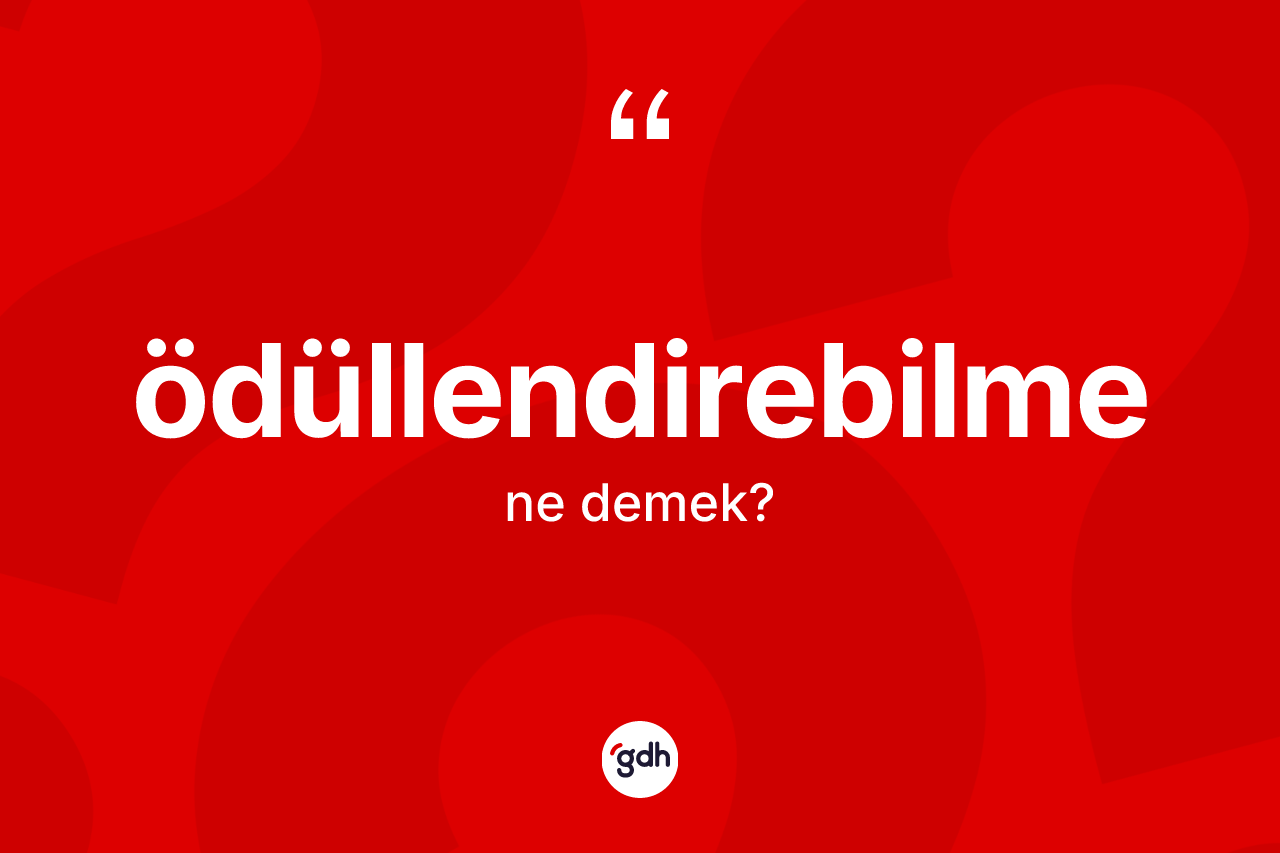 Ödüllendirebilme ne demek? Ödüllendirebilmenin halk arasındaki kullanımı nasıldır?