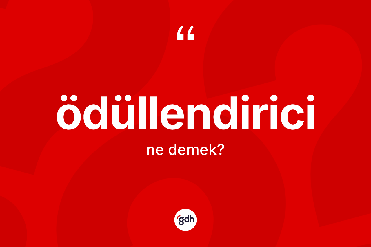 Ödüllendirici ne anlama gelir? Ödüllendirici kelimesinin TDK'ya göre açıklaması nedir?