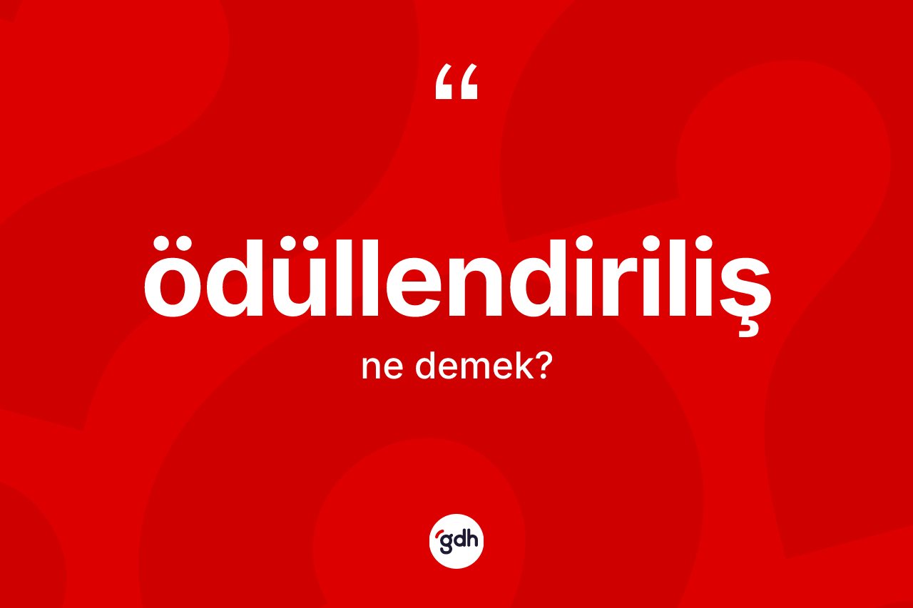 Ödüllendiriliş kelimesi ne anlama gelir? Ödüllendirilişin TDK'ya göre anlamı nedir?