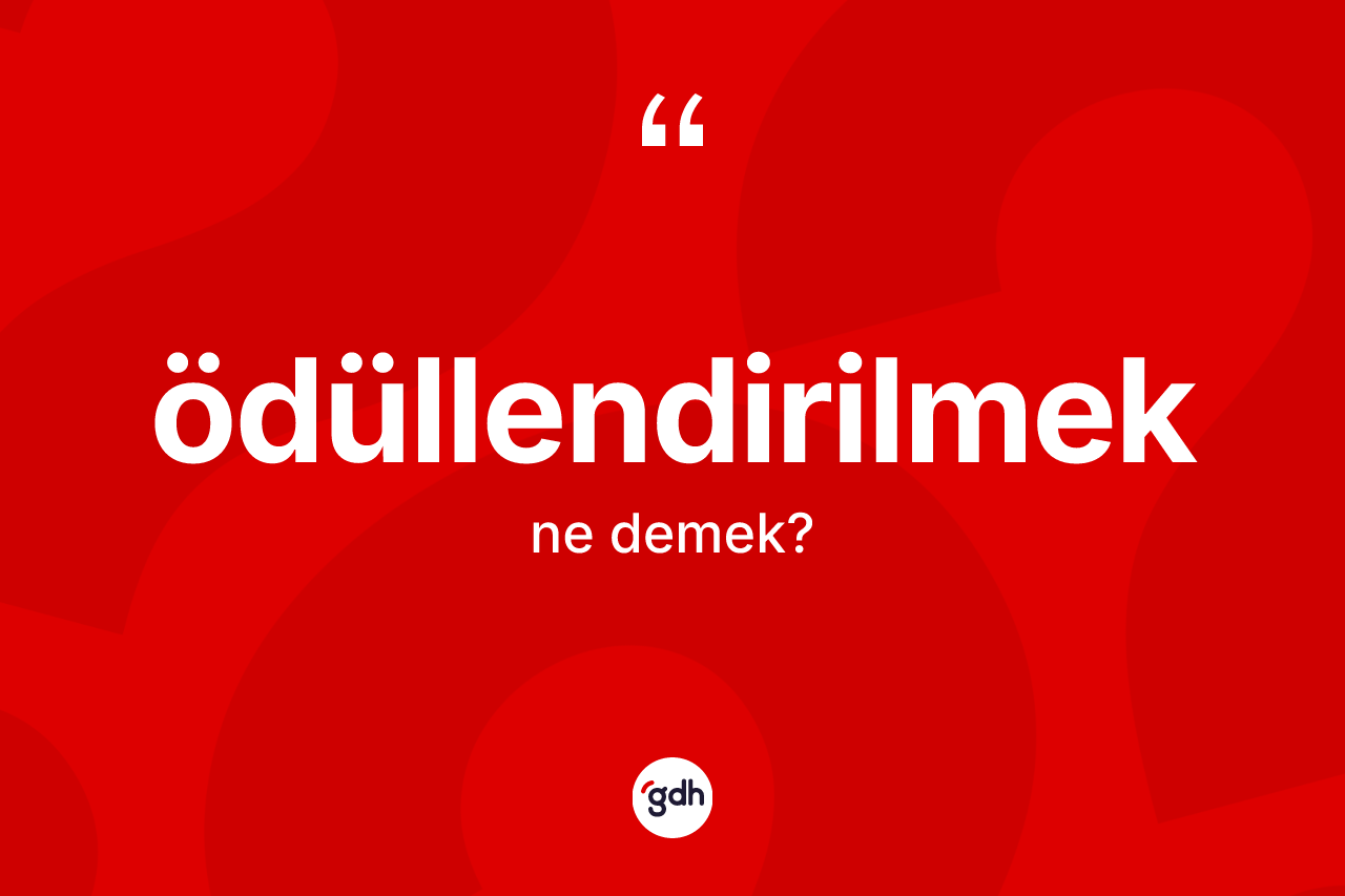 Ödüllendirilmek kelimesinin tanımı nedir? Ödüllendirilmeğin TDK'ya göre anlamı nedir?