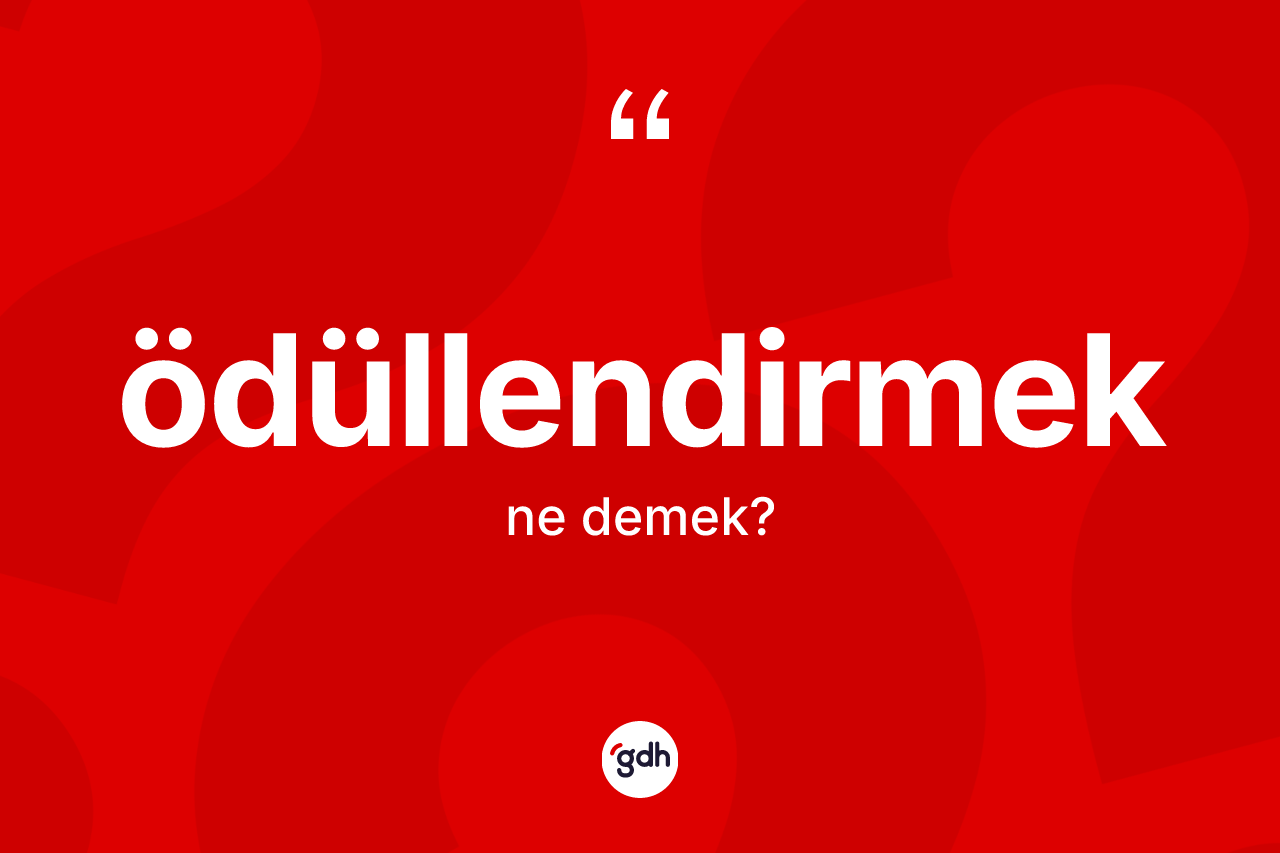 Ödüllendirmek ne anlama gelir? Ödüllendirmeğin kısaca tanımı nedir?
