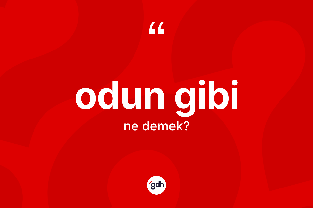 Odun gibi ifadesi ne demektir? Odun gibi ifadesinin TDK'ya göre anlamı nedir?