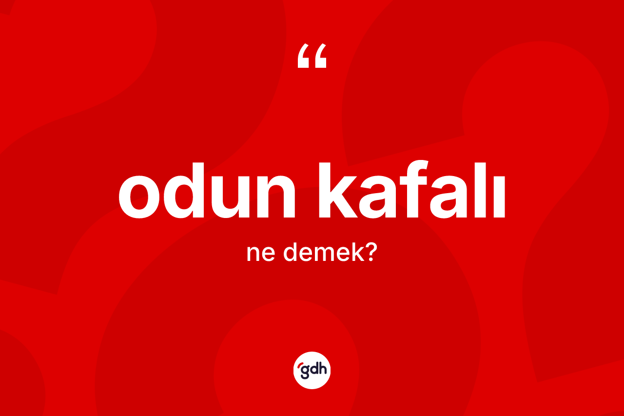 Odun kafalı  nedir? Odun kafalı ın TDK'ya göre anlamı nedir?
