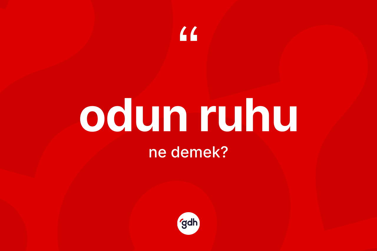 Odun ruhu  kelimesinin sözlükteki tanımı nedir? Odun ruhu un TDK'ya göre anlamı nedir?