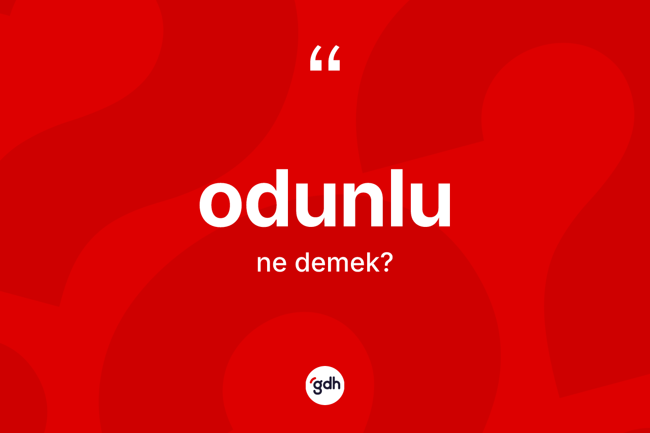 Odunlu kelimesinin tanımı nedir? Odunlunun TDK'ya göre anlamı nedir?