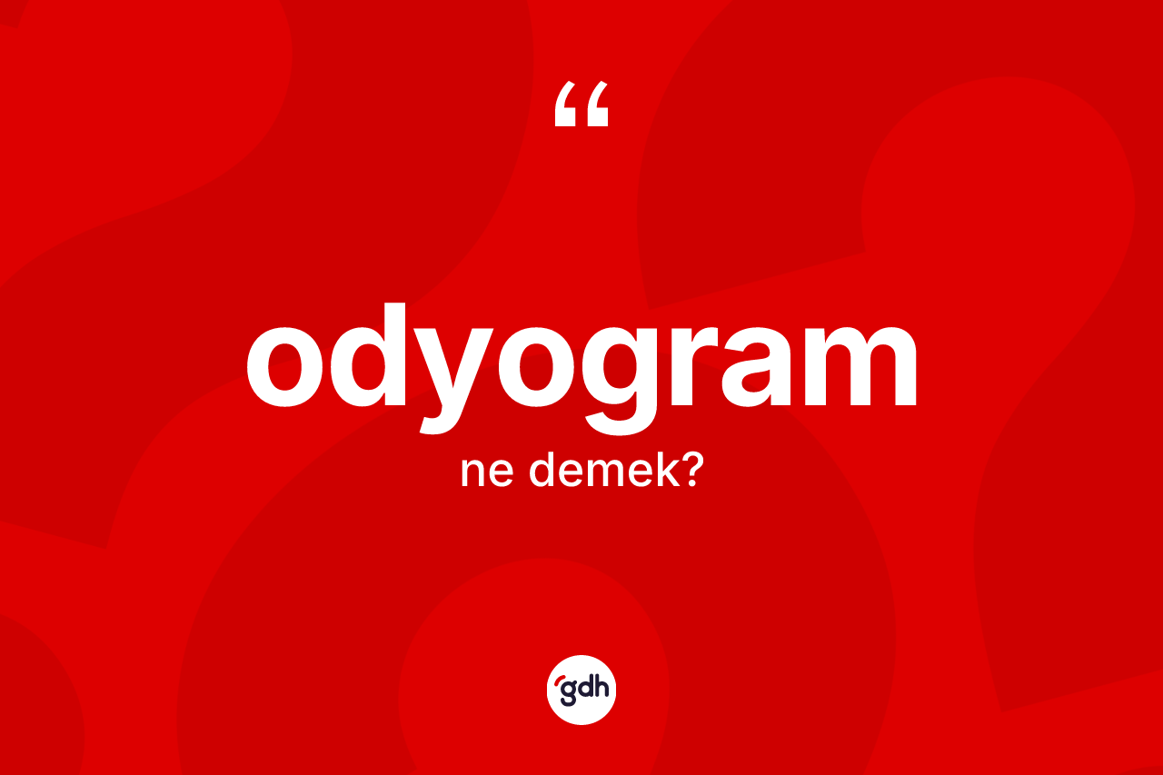 Odyogram kelimesi ne demek? Odyogramın kısaca tanımı nedir?