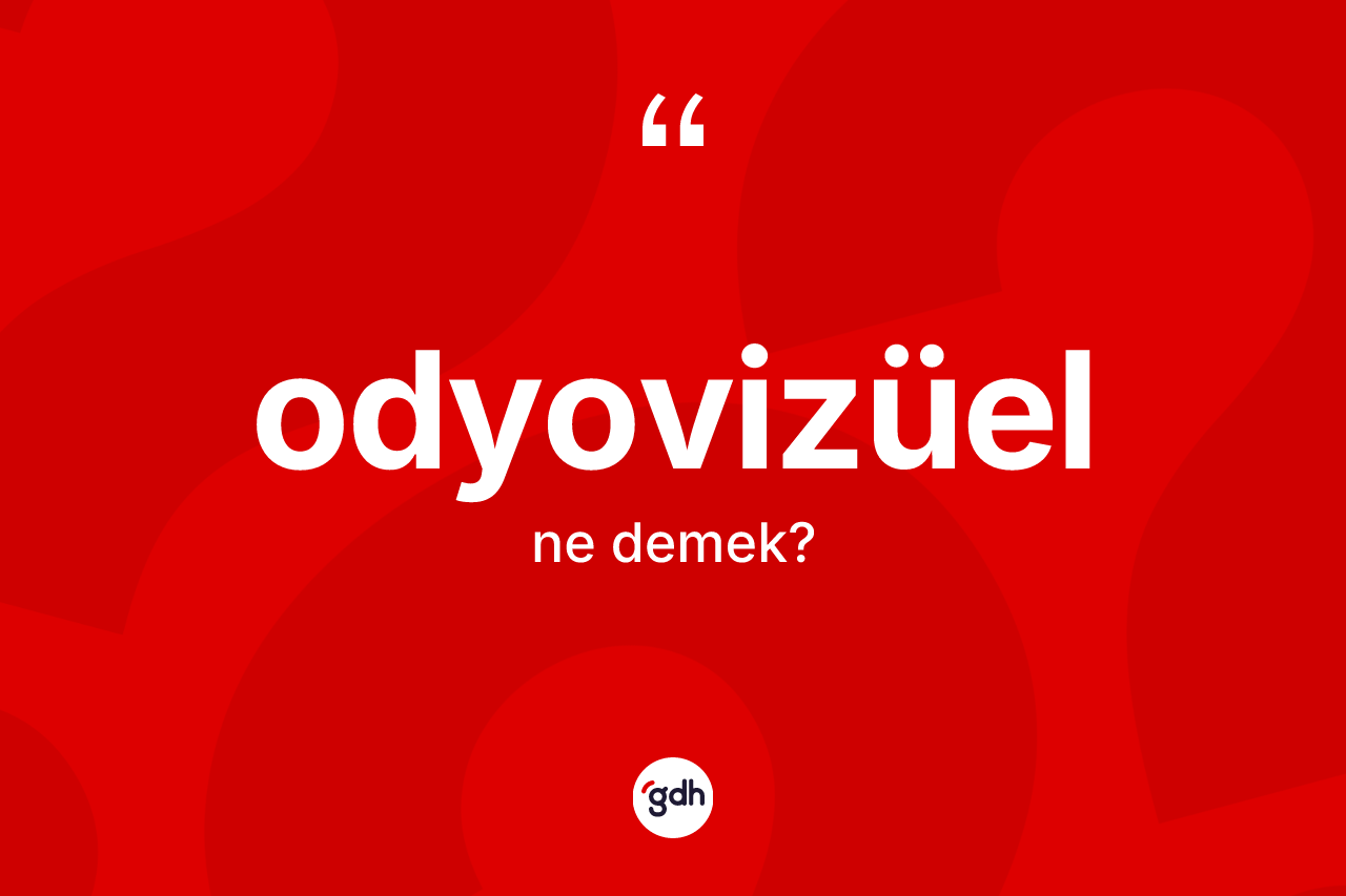 Odyovizüel kelimesinin sözlükteki tanımı nedir? Odyovizüel kelimesinin kaç farklı anlamı var?