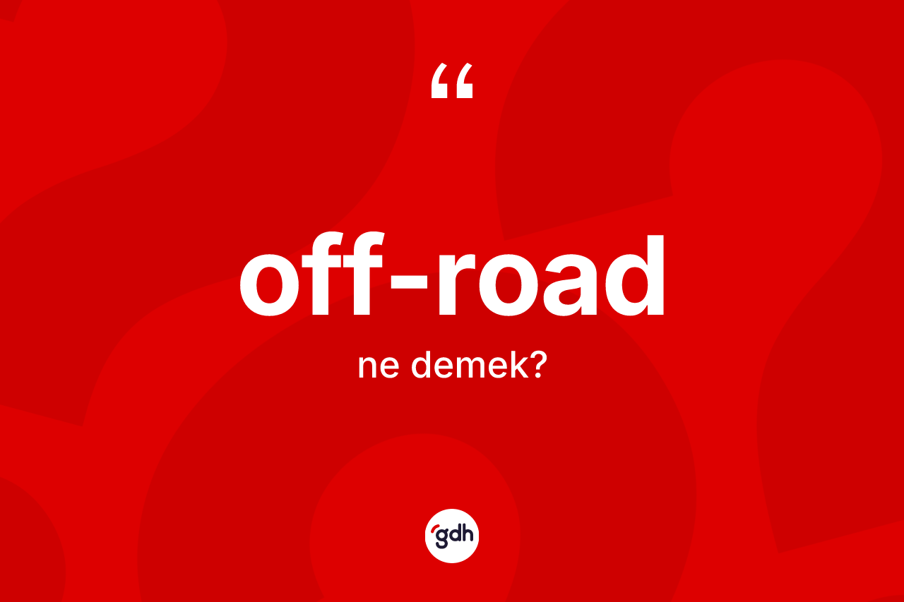 Off-road kelimesinin tanımı nedir? Off-road kelimesinin TDK anlamı nedir?