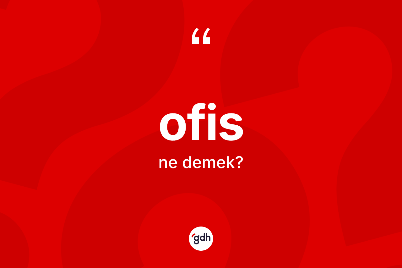 Ofis nedir? Ofisin TDK'ya göre anlamı nedir?