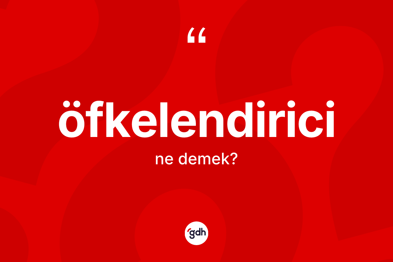 Öfkelendirici kelimesinin anlamı nedir? Öfkelendirici kelimesinin kaç farklı anlamı var?