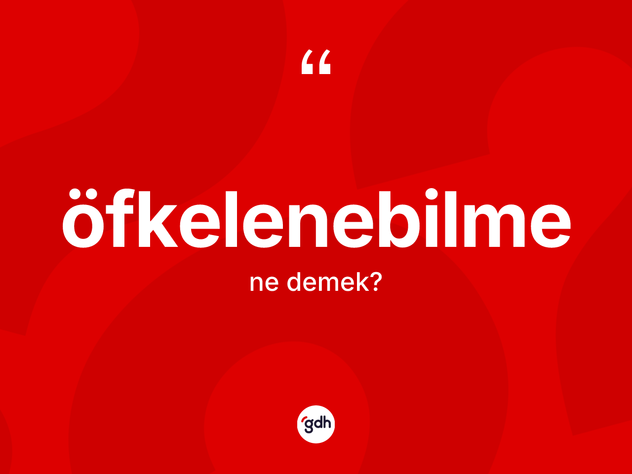 Öfkelenebilme kelimesinin sözlükteki tanımı nedir? Öfkelenebilmenin TDK'ya göre anlamı nedir?