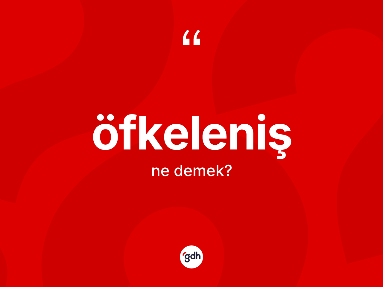 Öfkeleniş kelimesinin anlamı nedir? Öfkelenişin TDK'ya göre anlamı nedir?