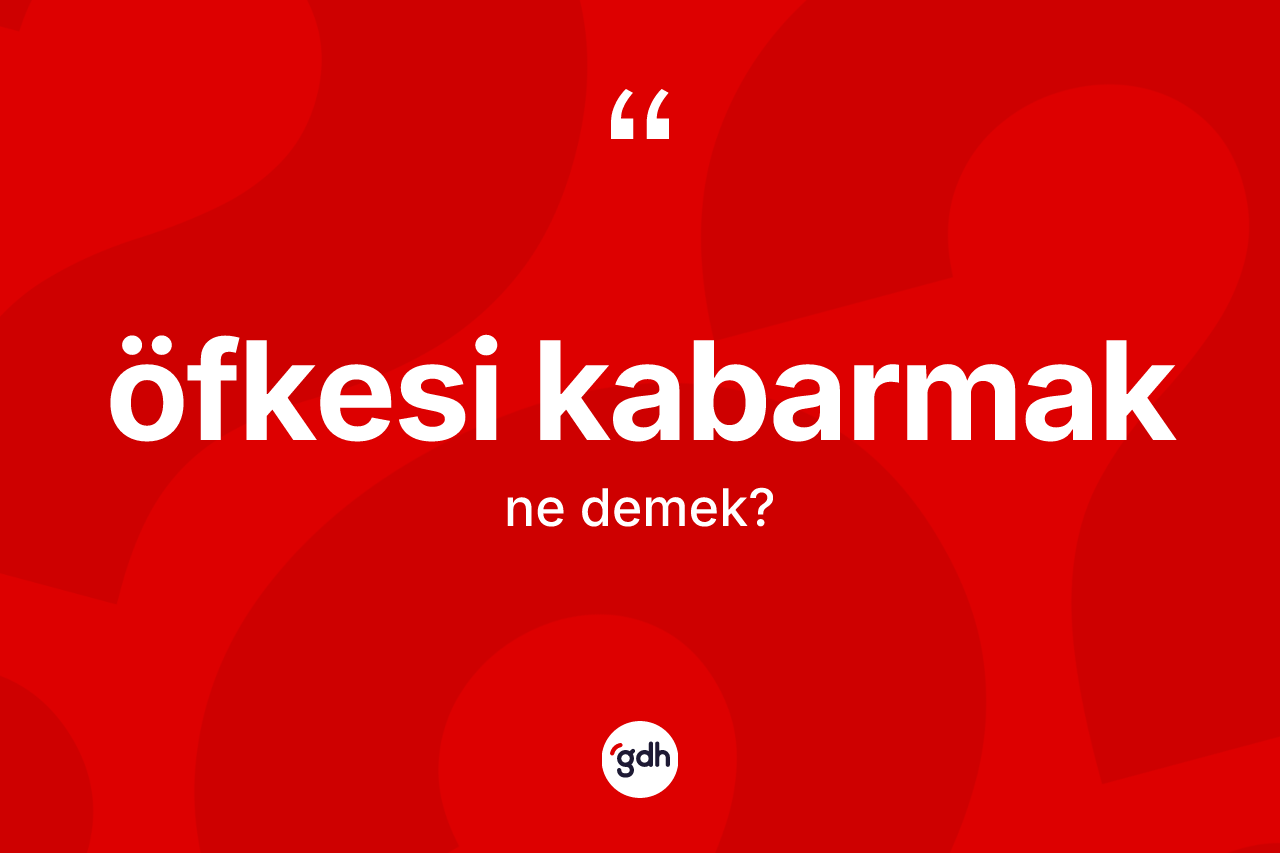 Öfkesi kabarmak ifadesinin sözlükteki anlamı nedir? Öfkesi kabarmak ifadesinin özellikleri nelerdir?