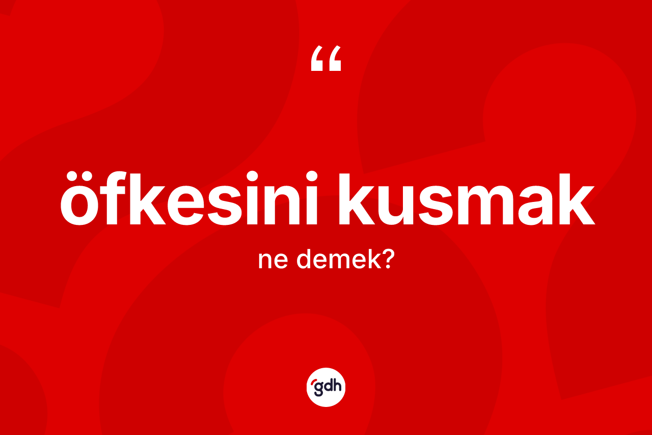 Öfkesini kusmak ifadesinin kısaca anlamı nedir? Öfkesini kusmak ifadesinin TDK anlamı nedir?