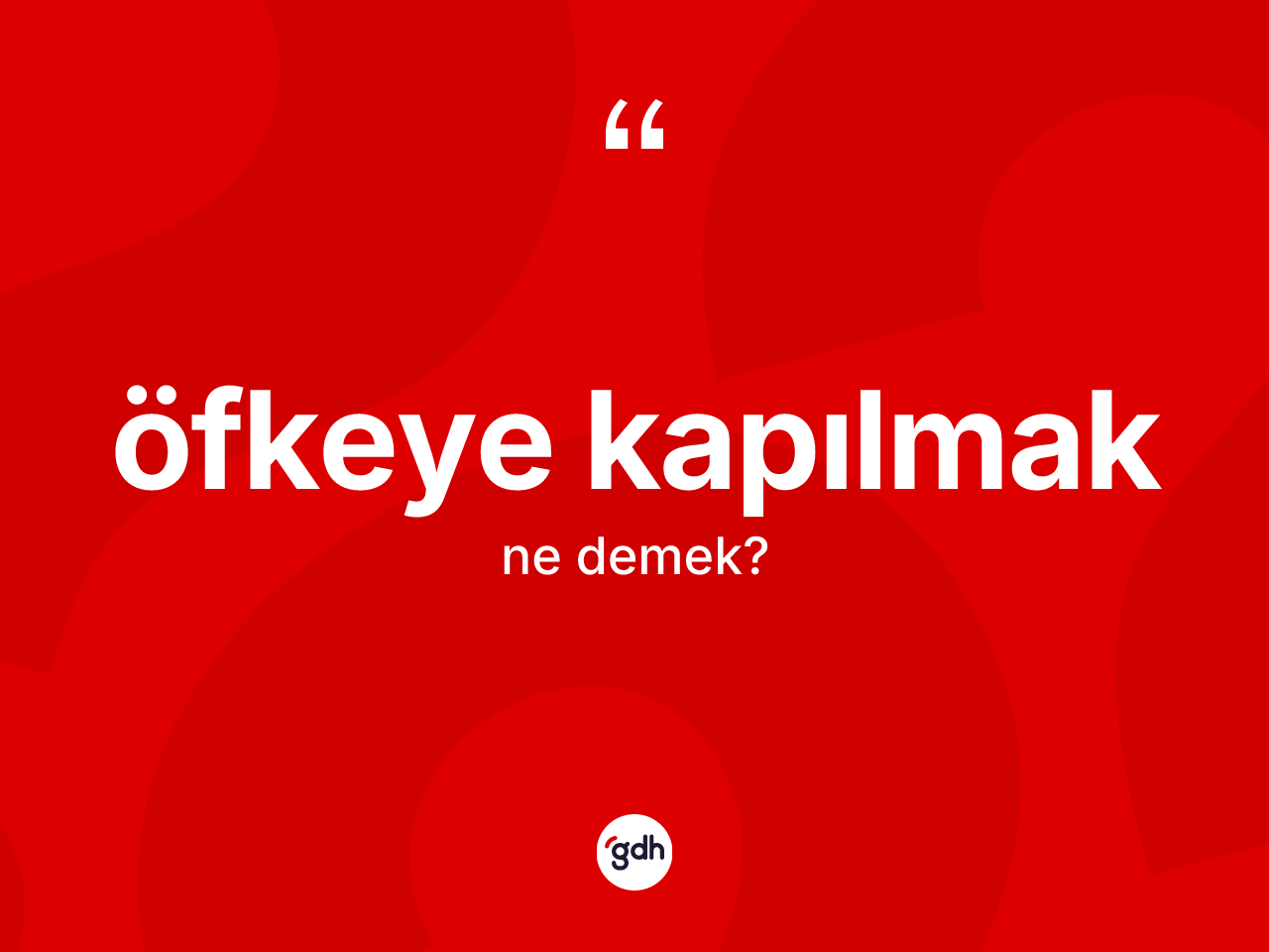 Öfkeye kapılmak ne anlama gelir? Öfkeye kapılmak ifadesinin TDK'ya göre açıklaması nedir?