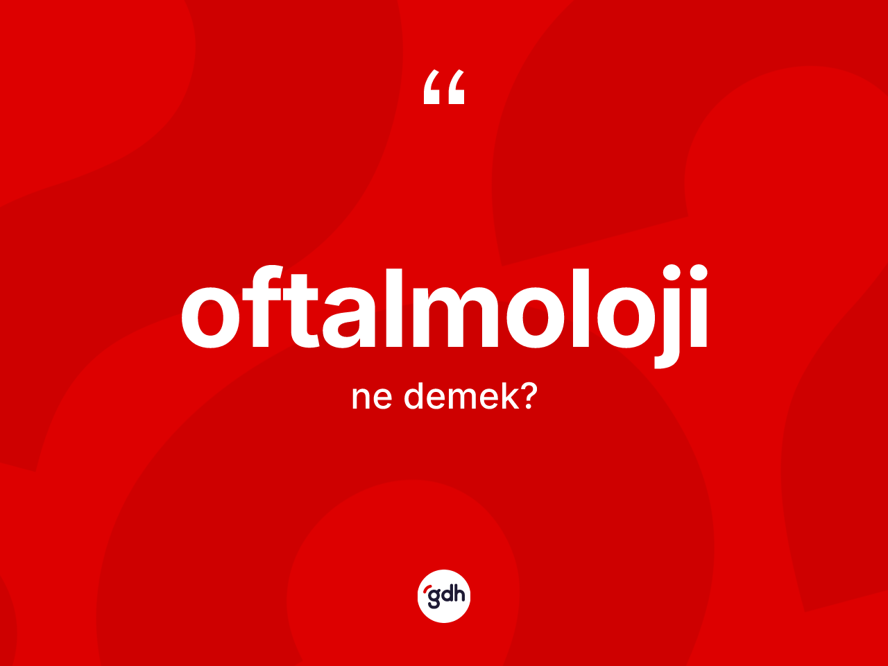 Oftalmoloji kelimesinin sözlükteki tanımı nedir? Oftalmolojinin halk arasındaki kullanımı nasıldır?