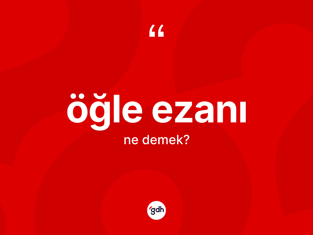 Öğle ezanı kelimesi ne anlama gelir? Öğle ezanının kısaca tanımı nedir?