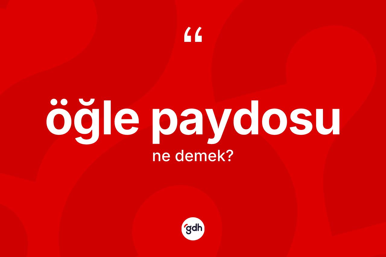 Öğle paydosu ne anlama gelir? Öğle paydosu kelimesinin özellikleri nelerdir?