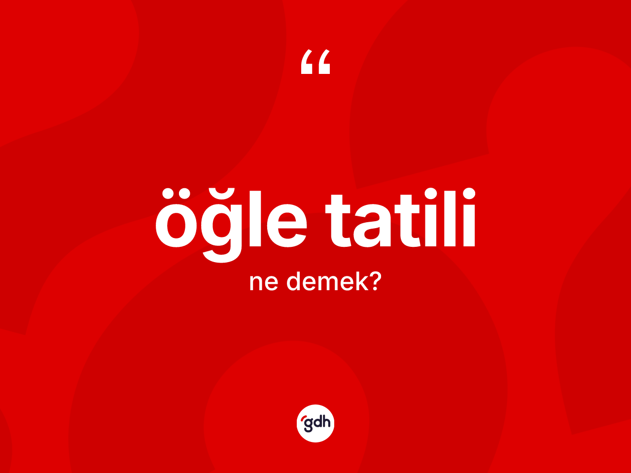 Öğle tatili nedir? Öğle tatilinin TDK'ya göre anlamı nedir?
