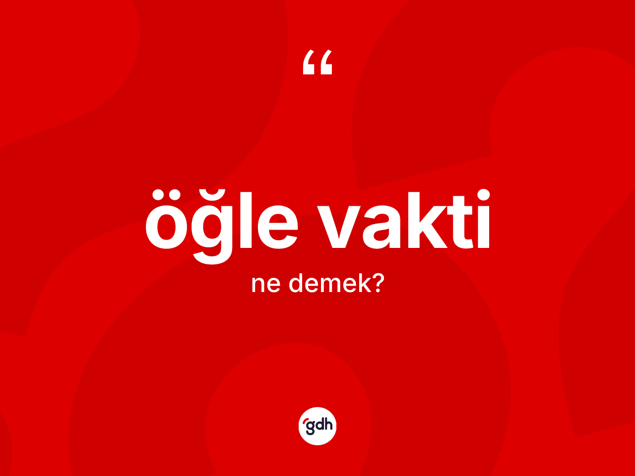 Öğle vakti kelimesi ne demek? Öğle vaktinin sözlükteki anlamı nedir?
