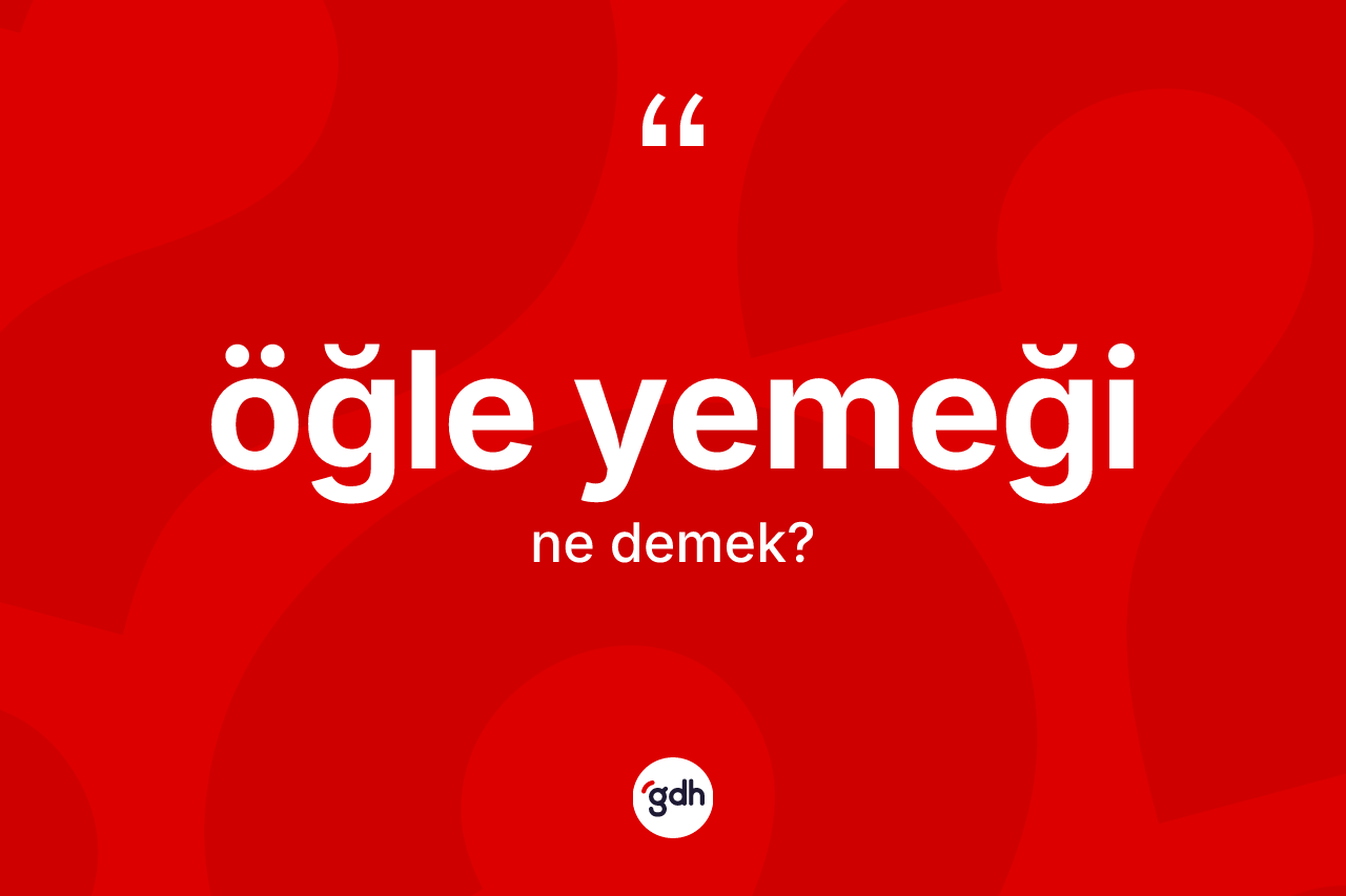 Öğle yemeği kelimesi ne demek? Öğle yemeği kelimesinin TDK'ya göre açıklaması nedir?