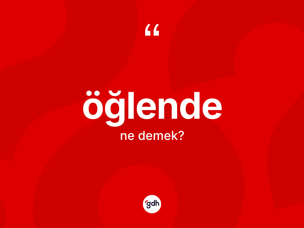 Öğlende kelimesinin anlamı nedir? Öğlendenin TDK'ya göre anlamı nedir?