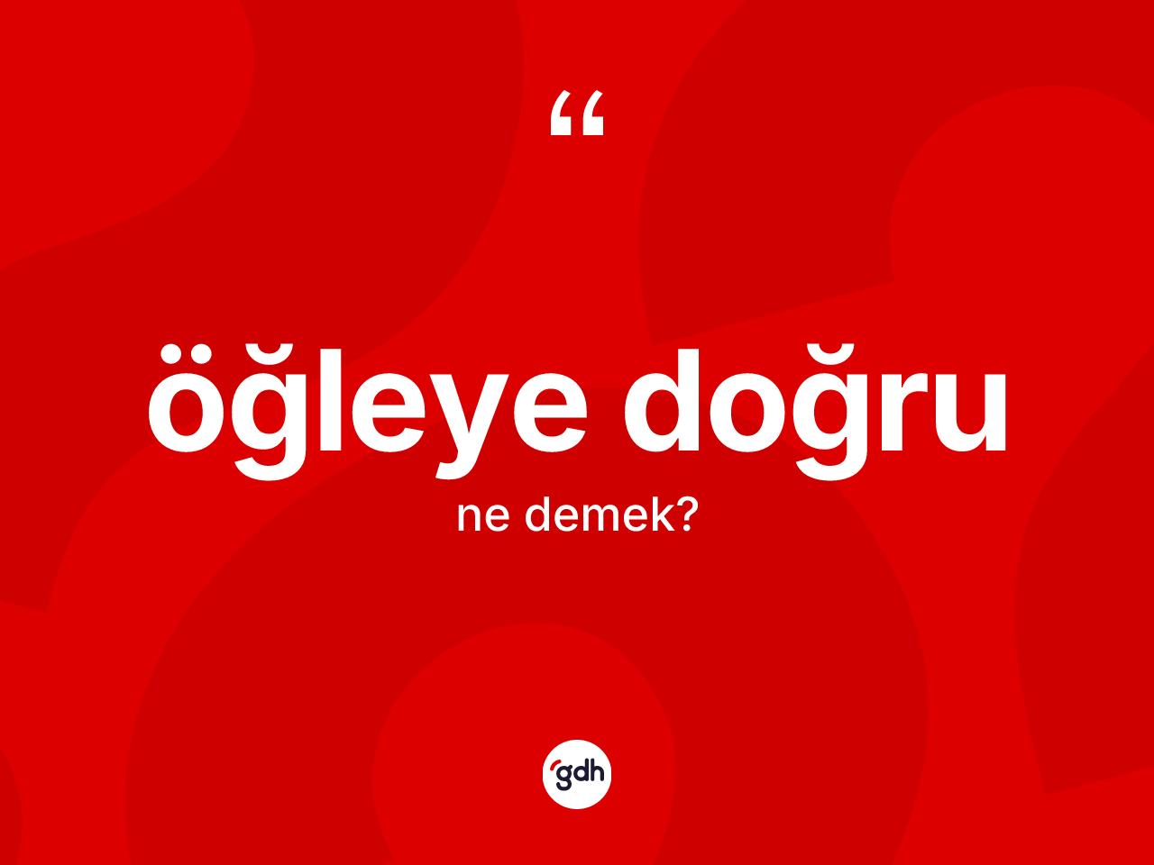 Öğleye doğru kelimesinin tanımı nedir? Öğleye doğru kelimesinin TDK anlamı nedir?