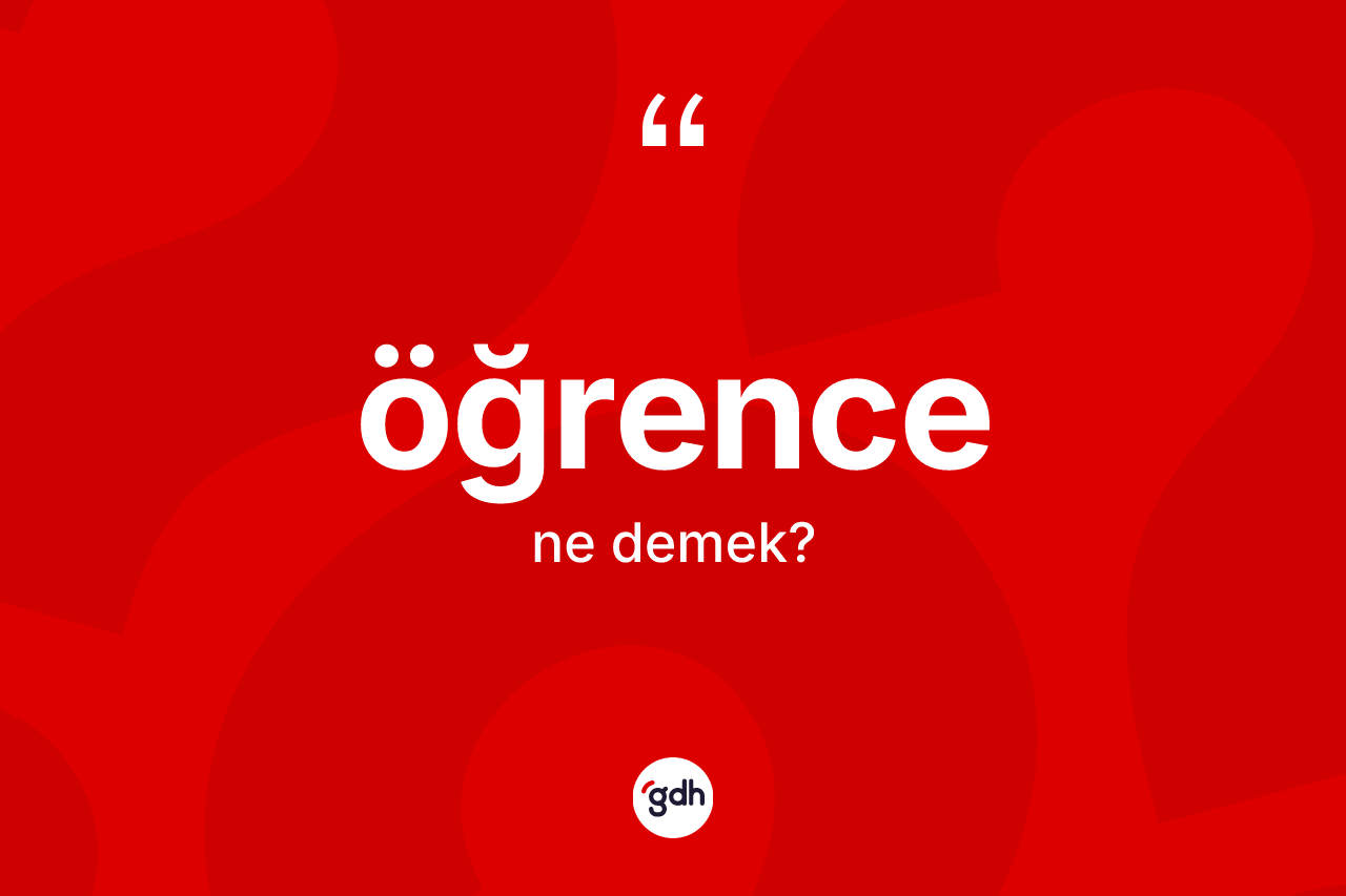 Öğrence kelimesinin anlamı nedir? Öğrencenin TDK'ya göre anlamı nedir?