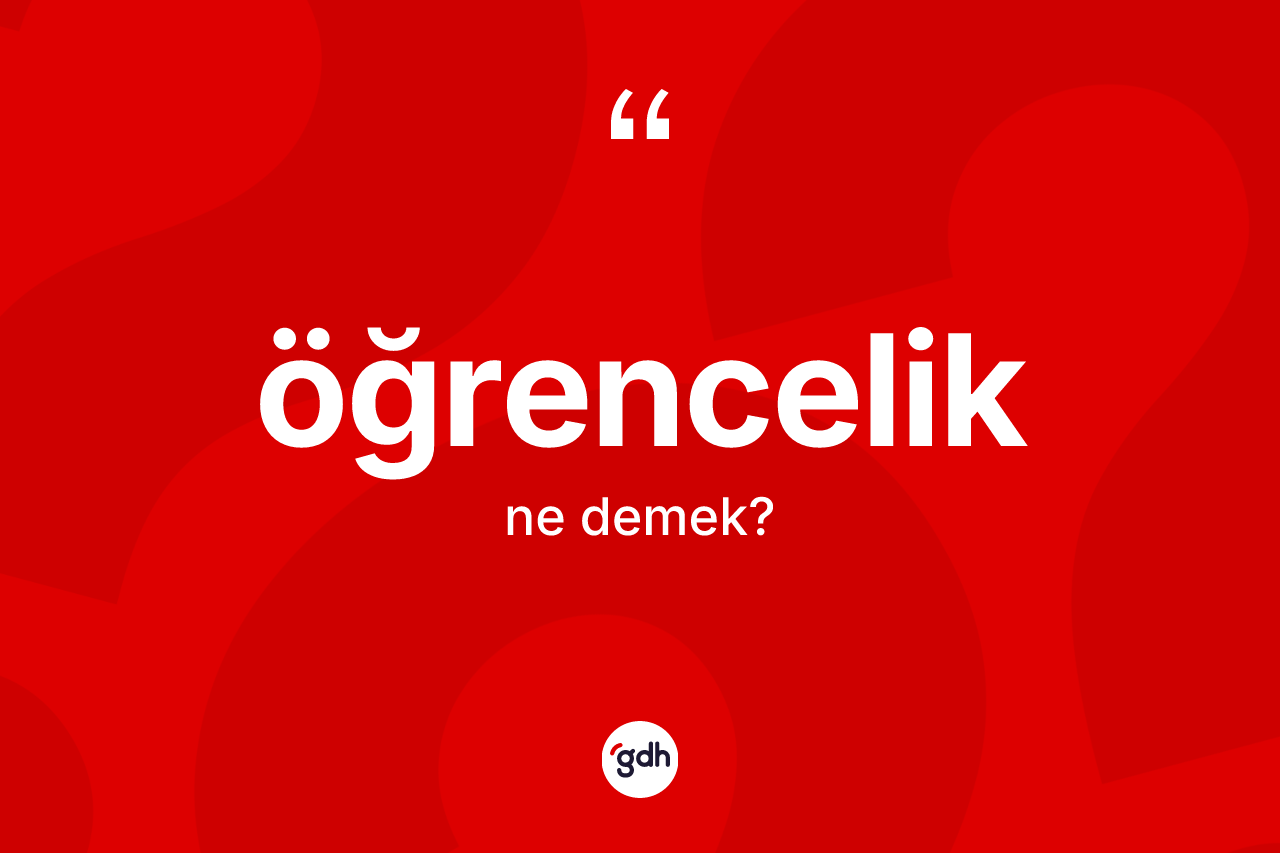 Öğrencelik kelimesinin tanımı nedir? Öğrenceliğin TDK'ya göre anlamı nedir?