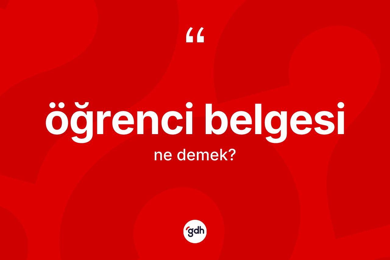 Öğrenci belgesi kelimesi ne anlama gelir? Öğrenci belgesi kelimesinin TDK anlamı nedir?